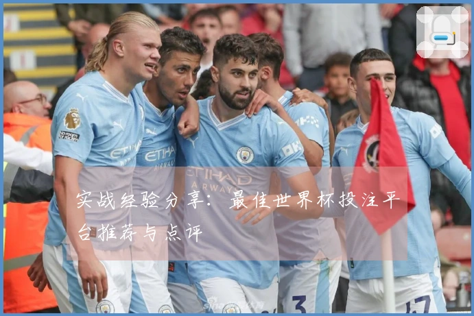 实战经验分享：最佳世界杯投注平台推荐与点评