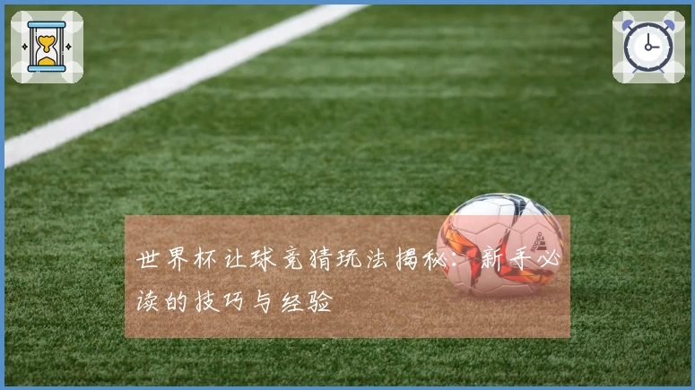 世界杯让球竞猜玩法揭秘：新手必读的技巧与经验