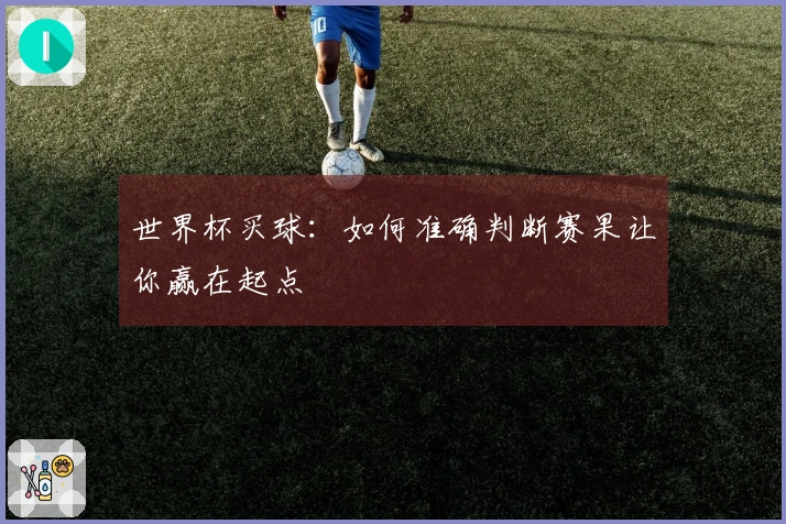 世界杯买球:如何准确判断赛果让你赢在起点
